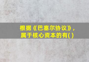 根据《巴塞尔协议》,属于核心资本的有( )